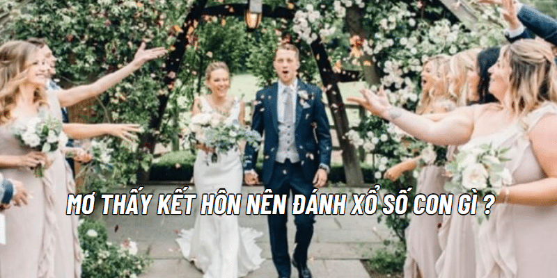 Mơ thấy kết hôn nên đánh xổ số con gì?