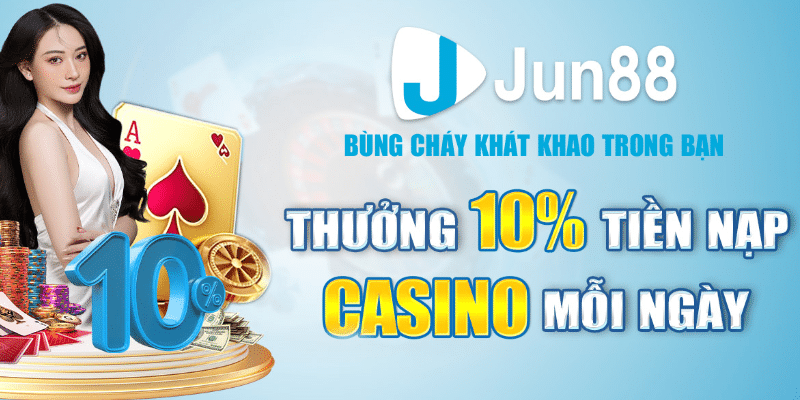 Hướng dẫn nhận khuyến mãi tặng thưởng 10% tại Jun88
